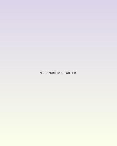 MEL-STAGING-GATE-FAIL-001